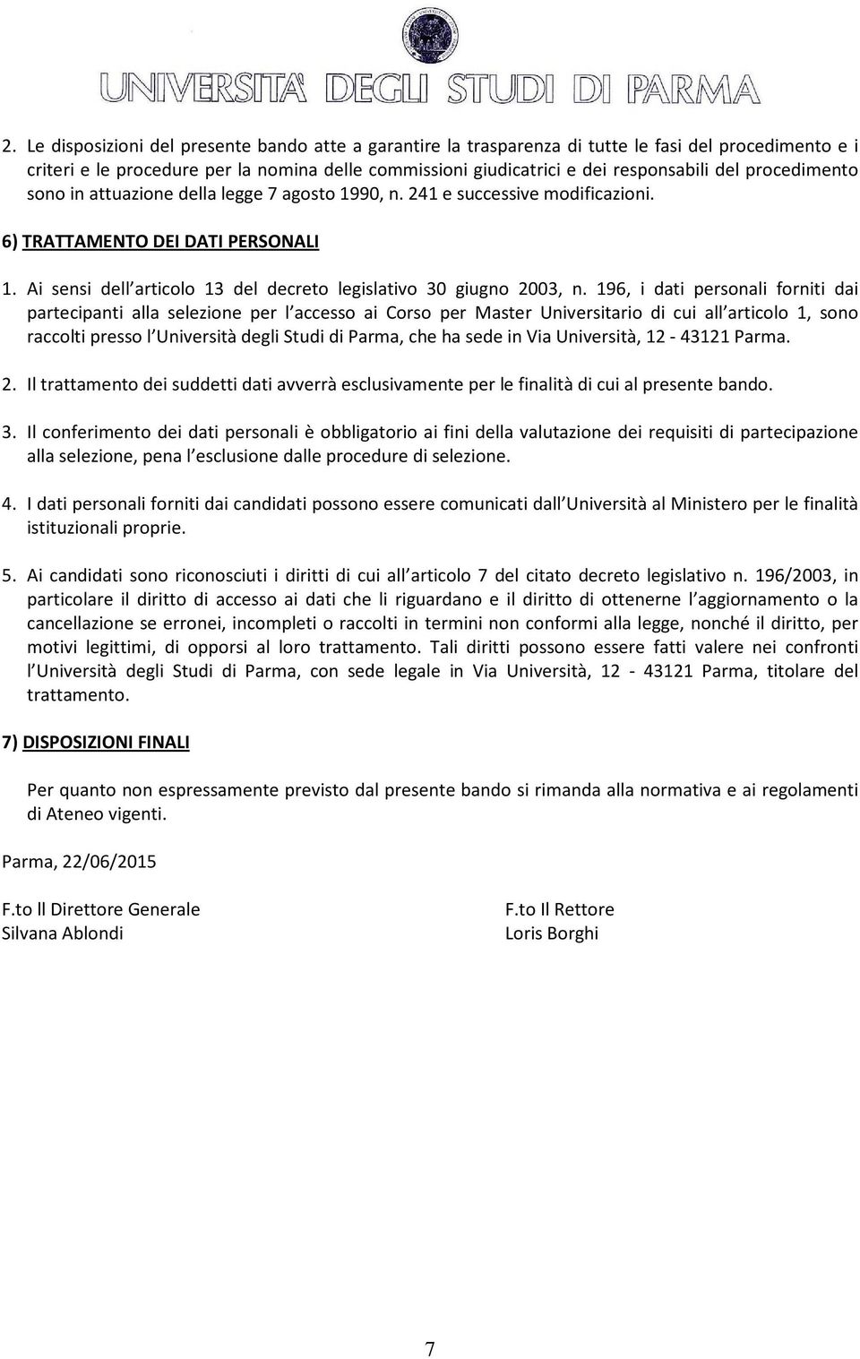 196, i dati personali forniti dai partecipanti alla selezione per l accesso ai Corso per Master Universitario di cui all articolo 1, sono raccolti presso l Università degli Studi di Parma, che ha