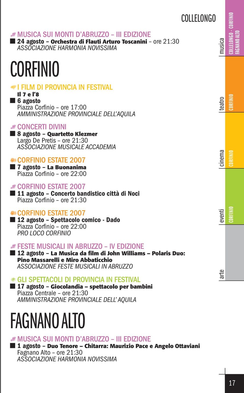 Corfinio ore 22:00 CORFINIO ESTATE 2007 11 agosto Concerto bandistico città di Noci Piazza Corfinio ore 21:30 CORFINIO ESTATE 2007 12 agosto Spettacolo comico - Dado Piazza Corfinio ore 22:00 PRO