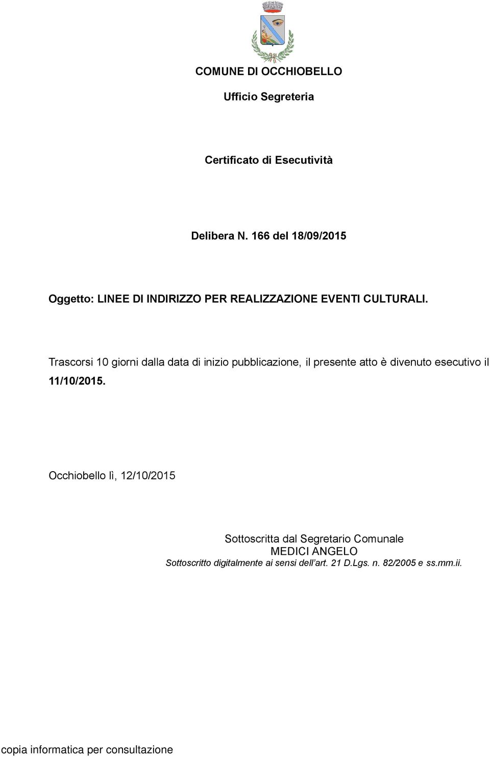 Trascorsi 10 giorni dalla data di inizio pubblicazione, il presente atto è divenuto esecutivo il