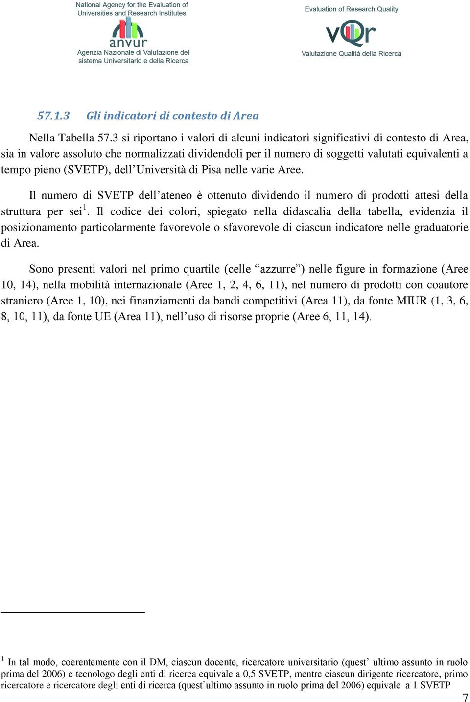 (SVETP), dell Università di Pisa nelle varie Aree. Il numero di SVETP dell ateneo è ottenuto dividendo il numero di prodotti attesi della struttura per sei 1.