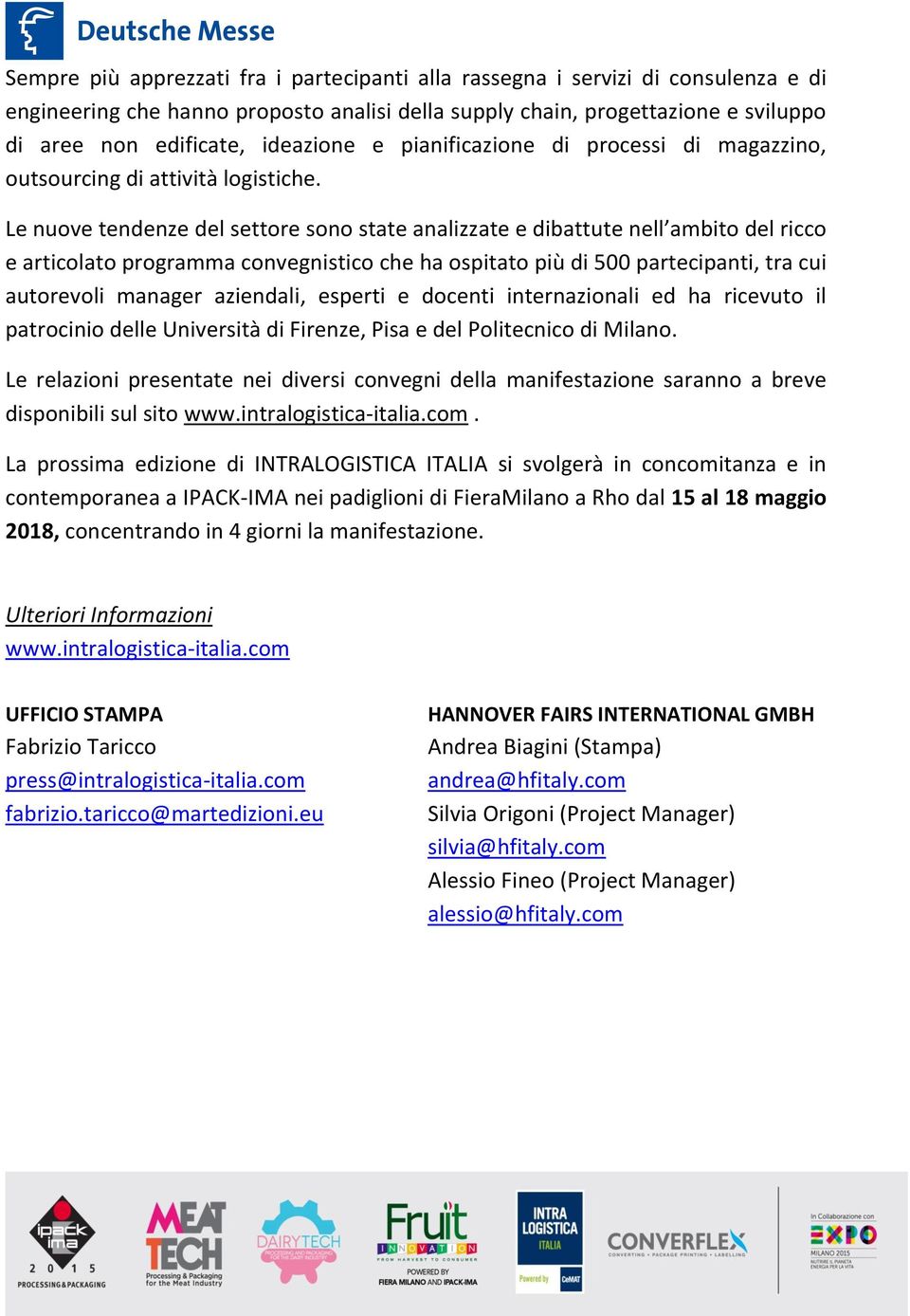 Le nuove tendenze del settore sono state analizzate e dibattute nell ambito del ricco e articolato programma convegnistico che ha ospitato più di 500 partecipanti, tra cui autorevoli manager