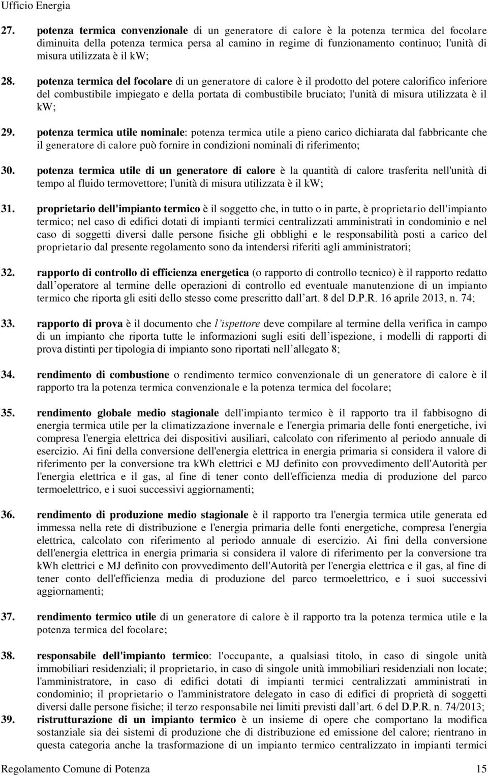 potenza termica del focolare di un generatore di calore è il prodotto del potere calorifico inferiore del combustibile impiegato e della portata di combustibile bruciato; l'unità di misura utilizzata