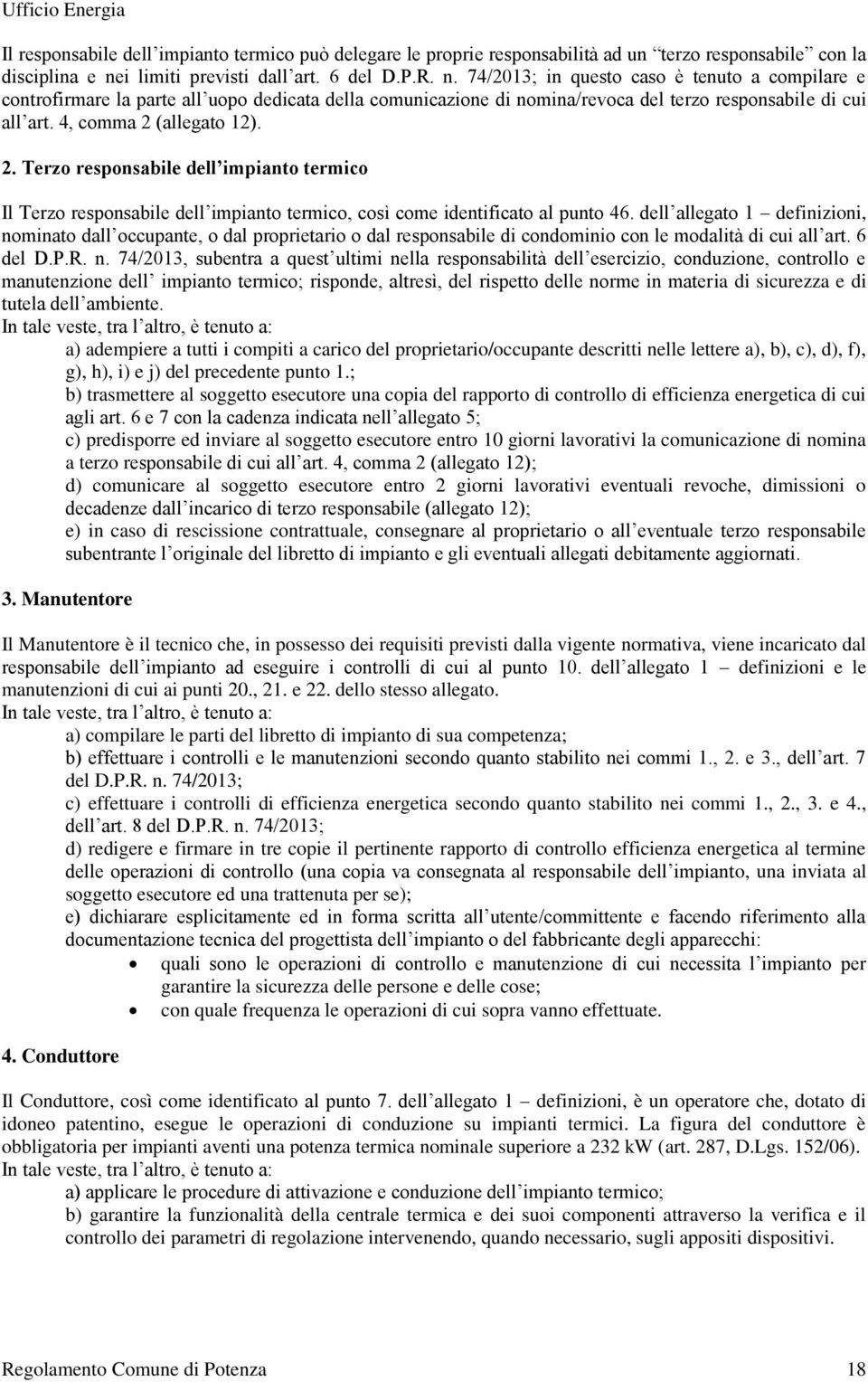 74/2013; in questo caso è tenuto a compilare e controfirmare la parte all uopo dedicata della comunicazione di nomina/revoca del terzo responsabile di cui all art. 4, comma 2 