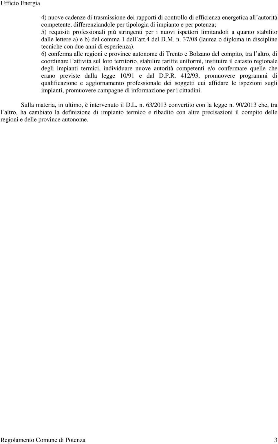 6) conferma alle regioni e province autonome di Trento e Bolzano del compito, tra l altro, di coordinare l attività sul loro territorio, stabilire tariffe uniformi, instituire il catasto regionale