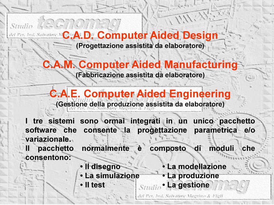 Computer Aided Engineering (Gestione della produzione assistita da elaboratore) I tre sistemi sono ormai integrati in un