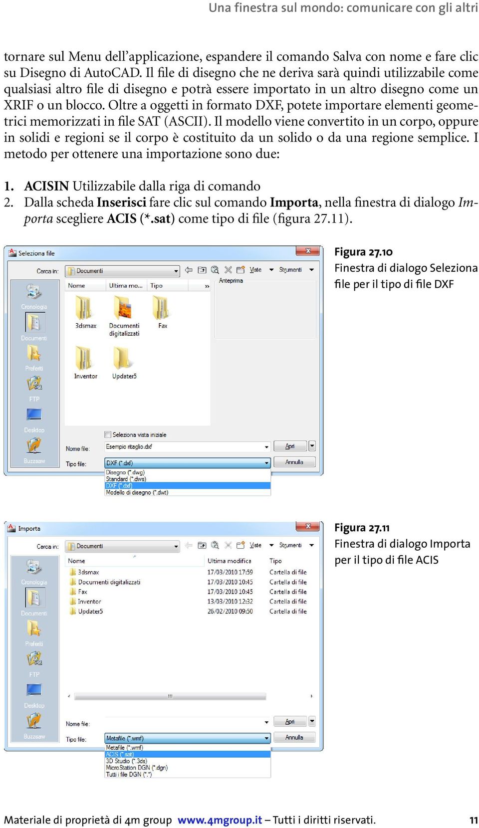 Oltre a oggetti in formato DXF, potete importare elementi geometrici memorizzati in file SAT (ASCII).