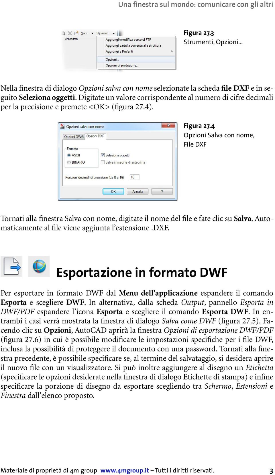 4 Opzioni Salva con nome, File DXF Tornati alla finestra Salva con nome, digitate il nome del file e fate clic su Salva. Automaticamente al file viene aggiunta l estensione.dxf.
