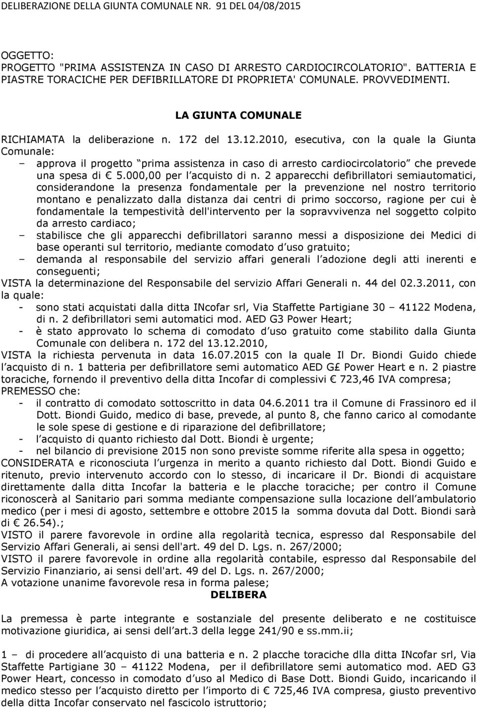 2010, esecutiva, con la quale la Giunta Comunale: approva il progetto prima assistenza in caso di arresto cardiocircolatorio che prevede una spesa di 5.000,00 per l acquisto di n.