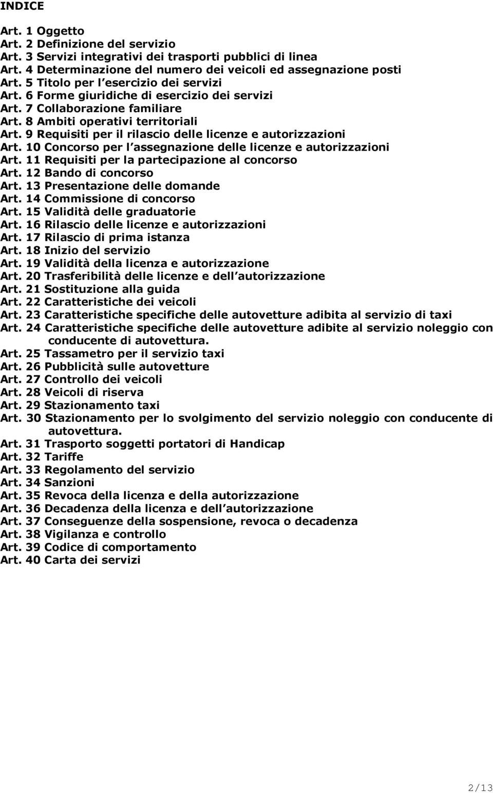 9 Requisiti per il rilascio delle licenze e autorizzazioni Art. 10 Concorso per l assegnazione delle licenze e autorizzazioni Art. 11 Requisiti per la partecipazione al concorso Art.