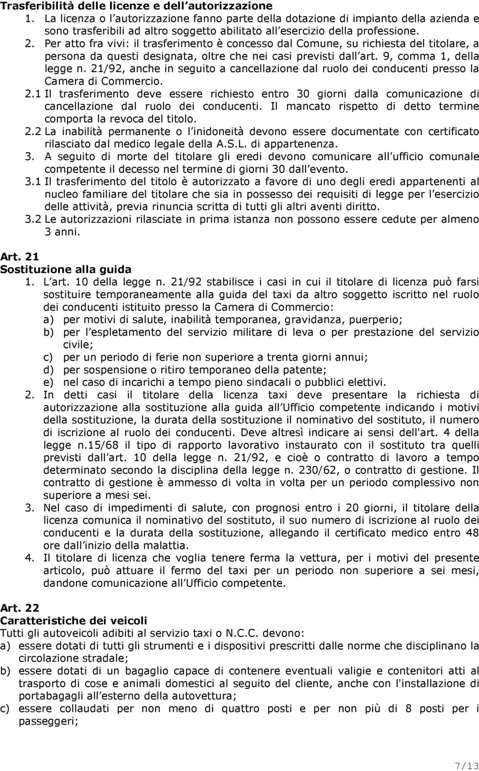 Per atto fra vivi: il trasferimento è concesso dal Comune, su richiesta del titolare, a persona da questi designata, oltre che nei casi previsti dall art. 9, comma 1, della legge n.