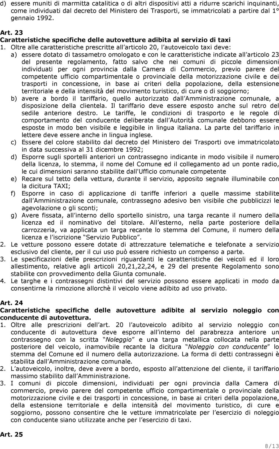 Oltre alle caratteristiche prescritte all articolo 20, l autoveicolo taxi deve: a) essere dotato di tassametro omologato e con le caratteristiche indicate all articolo 23 del presente regolamento,