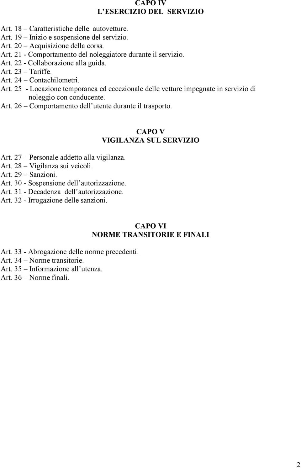 Art. 27 Personale addetto alla vigilanza. Art. 28 Vigilanza sui veicoli. Art. 29 Sanzioni. Art. 30 - Sospensione dell autorizzazione. Art. 31 - Decadenza dell autorizzazione. Art. 32 - Irrogazione delle sanzioni.