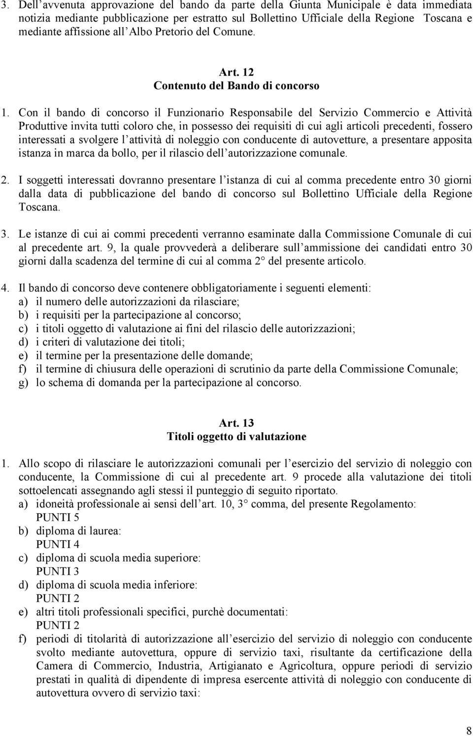 Con il bando di concorso il Funzionario Responsabile del Servizio Commercio e Attività Produttive invita tutti coloro che, in possesso dei requisiti di cui agli articoli precedenti, fossero