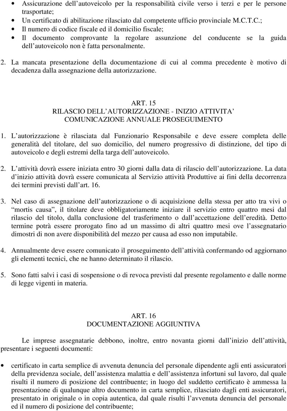 La mancata presentazione della documentazione di cui al comma precedente è motivo di decadenza dalla assegnazione della autorizzazione. ART.