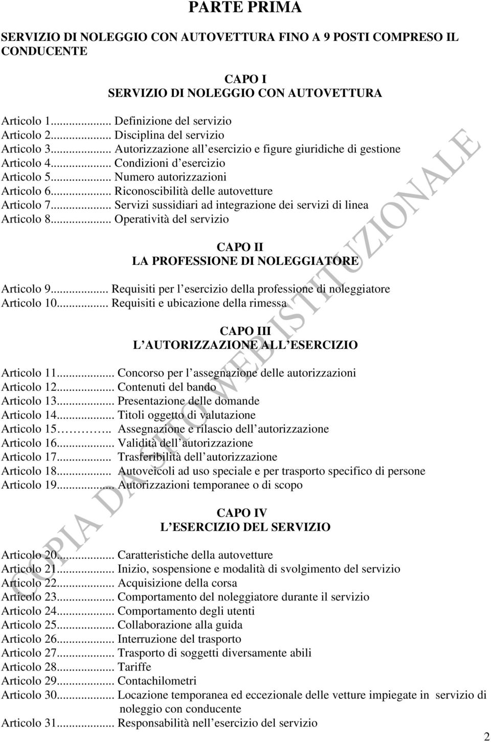 .. Riconoscibilità delle autovetture Articolo 7... Servizi sussidiari ad integrazione dei servizi di linea Articolo 8... Operatività del servizio CAPO II LA PROFESSIONE DI NOLEGGIATORE Articolo 9.