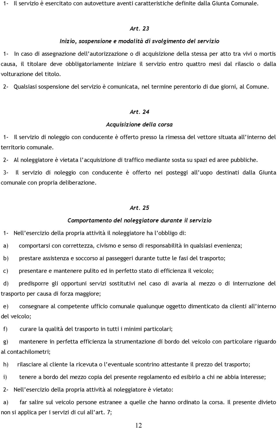 obbligatoriamente iniziare il servizio entro quattro mesi dal rilascio o dalla volturazione del titolo.