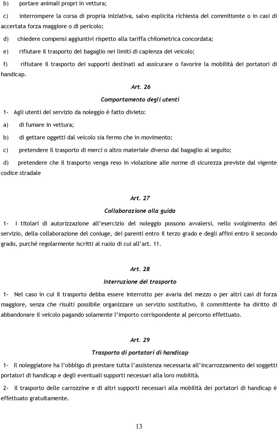 assicurare o favorire la mobilità dei portatori di handicap. Art.