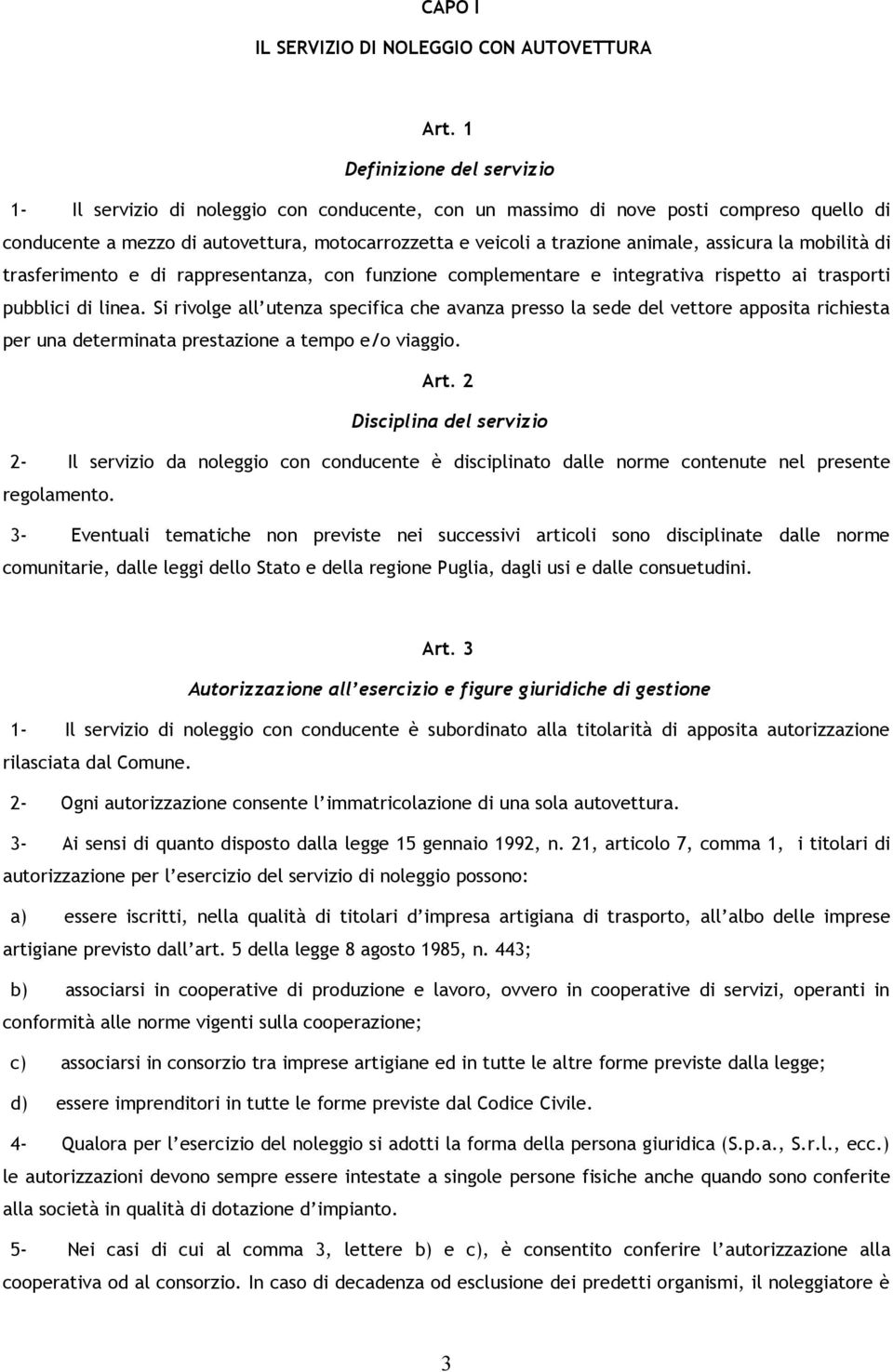 assicura la mobilità di trasferimento e di rappresentanza, con funzione complementare e integrativa rispetto ai trasporti pubblici di linea.