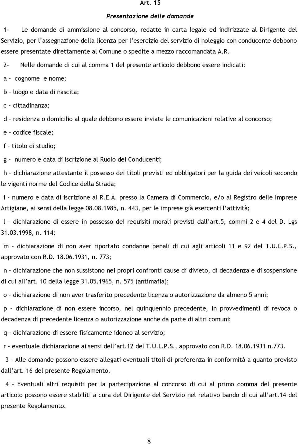 2- Nelle domande di cui al comma 1 del presente articolo debbono essere indicati: a - cognome e nome; b luogo e data di nascita; c cittadinanza; d residenza o domicilio al quale debbono essere