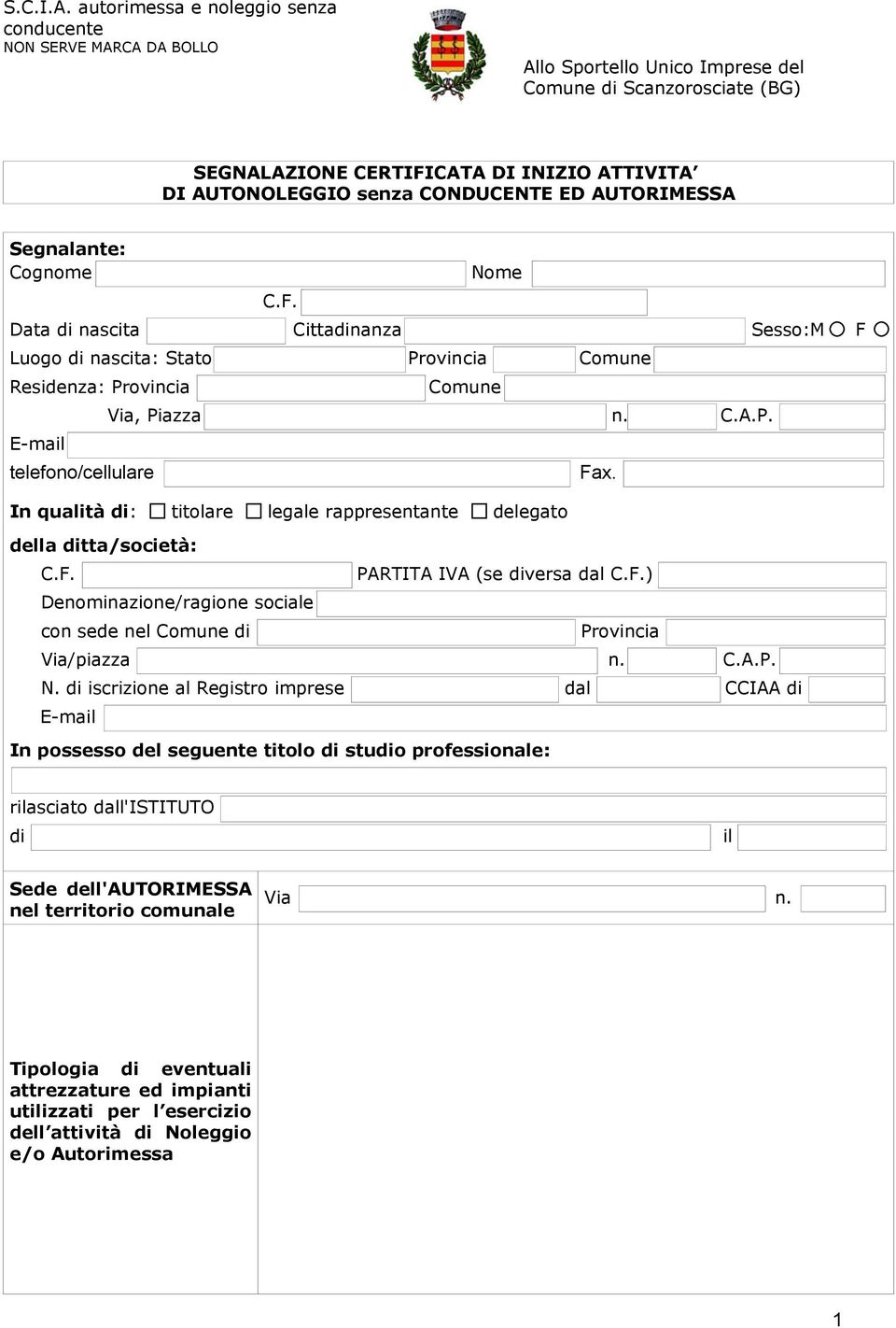 CONDUCENTE ED AUTORIMESSA Segnalante: Cognome C.F. Nome di nascita Cittadinanza Sesso:M F Luogo di nascita: Stato Provincia Comune Residenza: Provincia telefono/cellulare Comune Via, Piazza n. C.A.P. In qualità di: titolare legale rappresentante delegato della ditta/società: C.