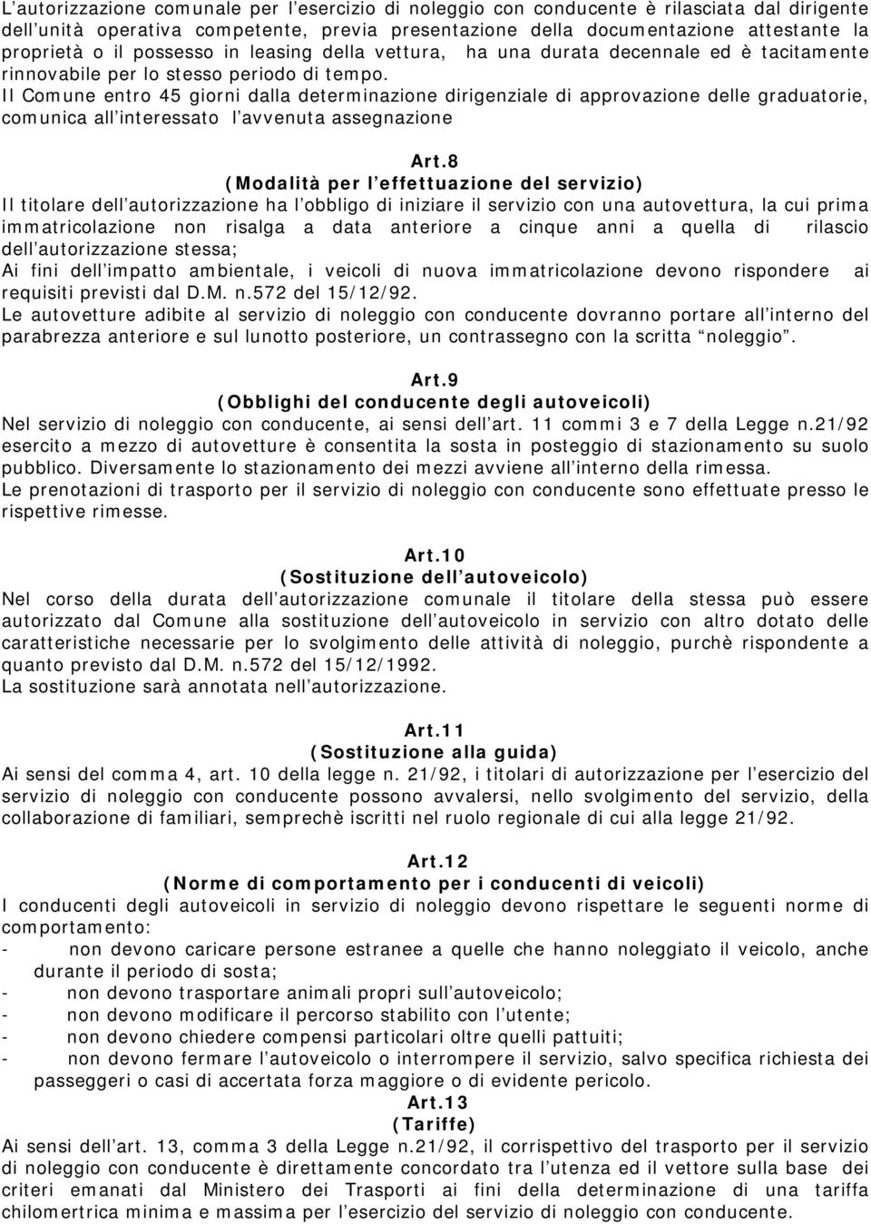 Il Comune entro 45 giorni dalla determinazione dirigenziale di approvazione delle graduatorie, comunica all interessato l avvenuta assegnazione Art.