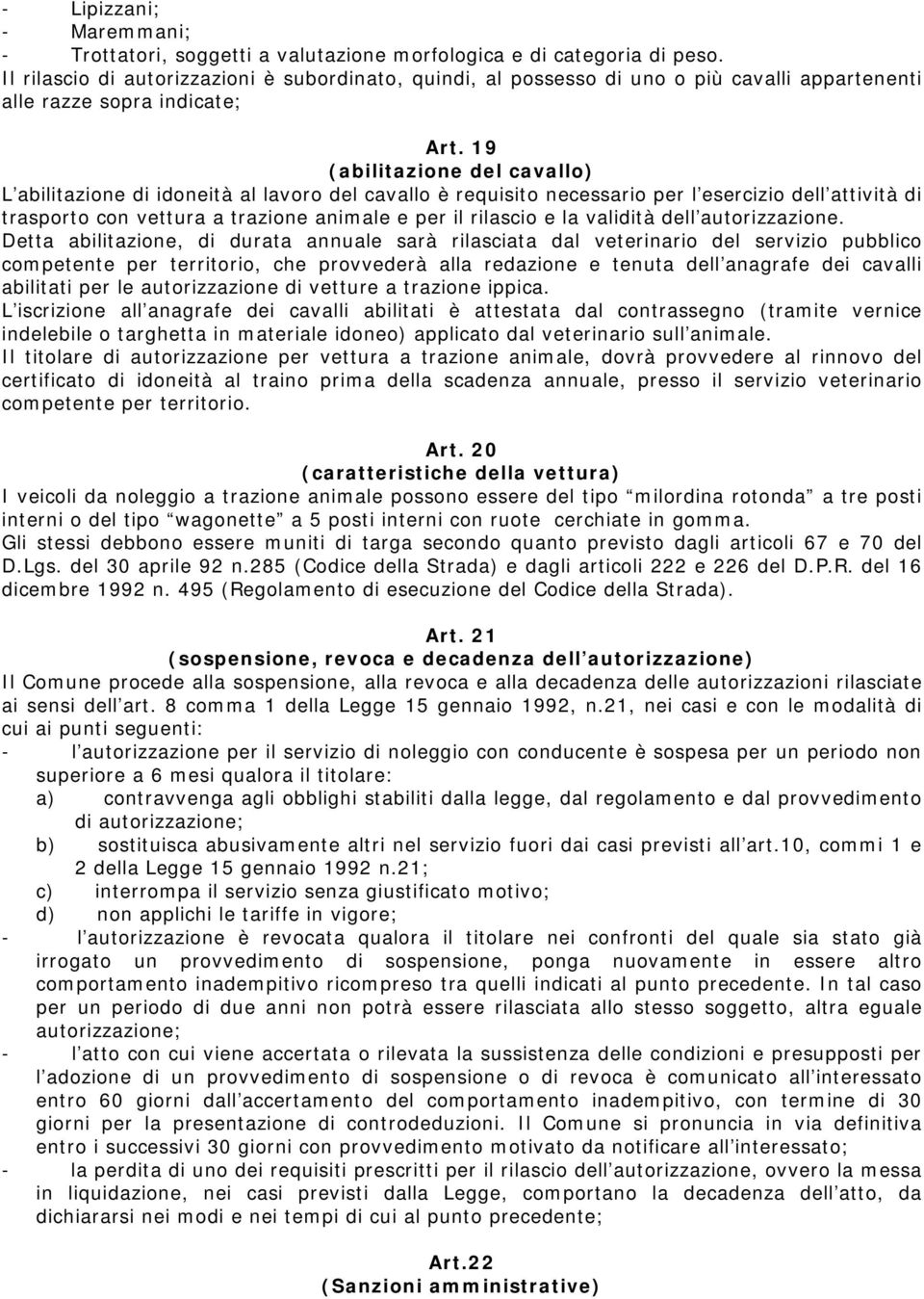 19 (abilitazione del cavallo) L abilitazione di idoneità al lavoro del cavallo è requisito necessario per l esercizio dell attività di trasporto con vettura a trazione animale e per il rilascio e la