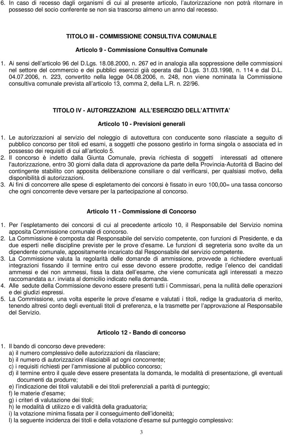 267 ed in analogia alla soppressione delle commissioni nel settore del commercio e dei pubblici esercizi già operata dal D.Lgs. 31.03.1998, n. 114 e dal D.L. 04.07.2006, n.