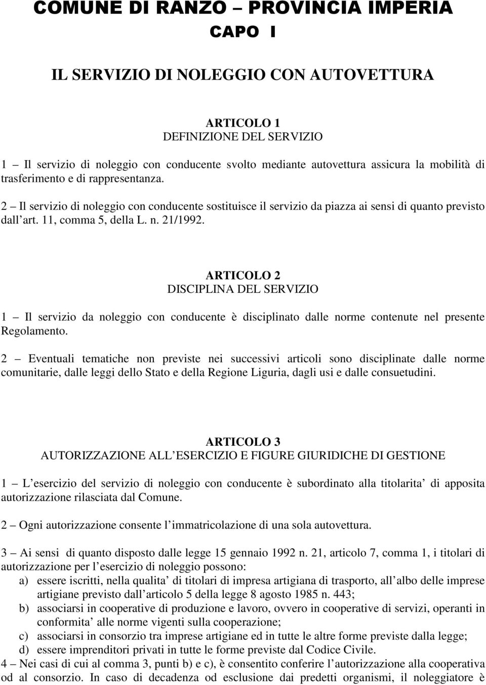 ARTICOLO 2 DISCIPLINA DEL SERVIZIO 1 Il servizio da noleggio con conducente è disciplinato dalle norme contenute nel presente Regolamento.