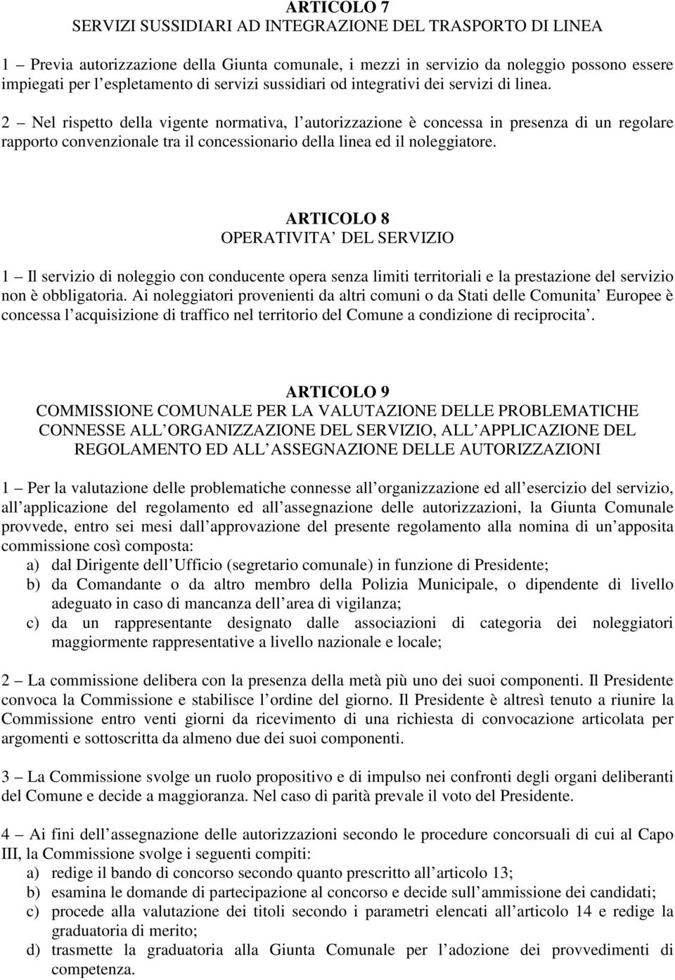 2 Nel rispetto della vigente normativa, l autorizzazione è concessa in presenza di un regolare rapporto convenzionale tra il concessionario della linea ed il noleggiatore.