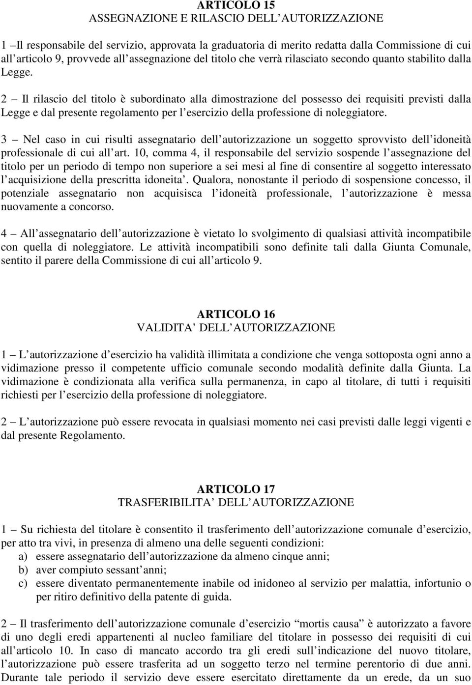 2 Il rilascio del titolo è subordinato alla dimostrazione del possesso dei requisiti previsti dalla Legge e dal presente regolamento per l esercizio della professione di noleggiatore.