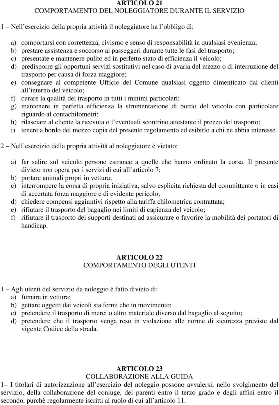 veicolo; d) predisporre gli opportuni servizi sostitutivi nel caso di avaria del mezzo o di interruzione del trasporto per causa di forza maggiore; e) consegnare al competente Ufficio del Comune