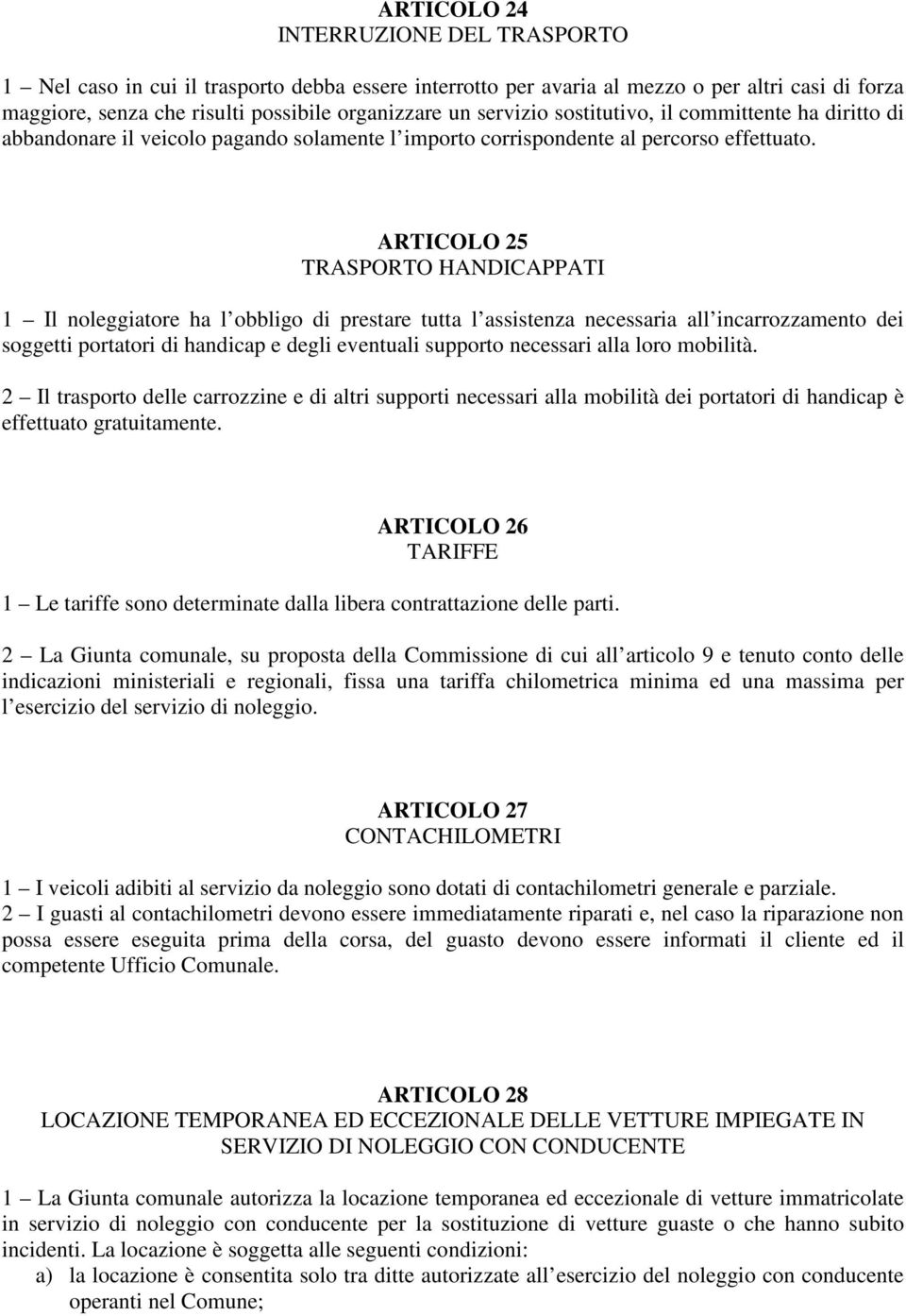 ARTICOLO 25 TRASPORTO HANDICAPPATI 1 Il noleggiatore ha l obbligo di prestare tutta l assistenza necessaria all incarrozzamento dei soggetti portatori di handicap e degli eventuali supporto necessari