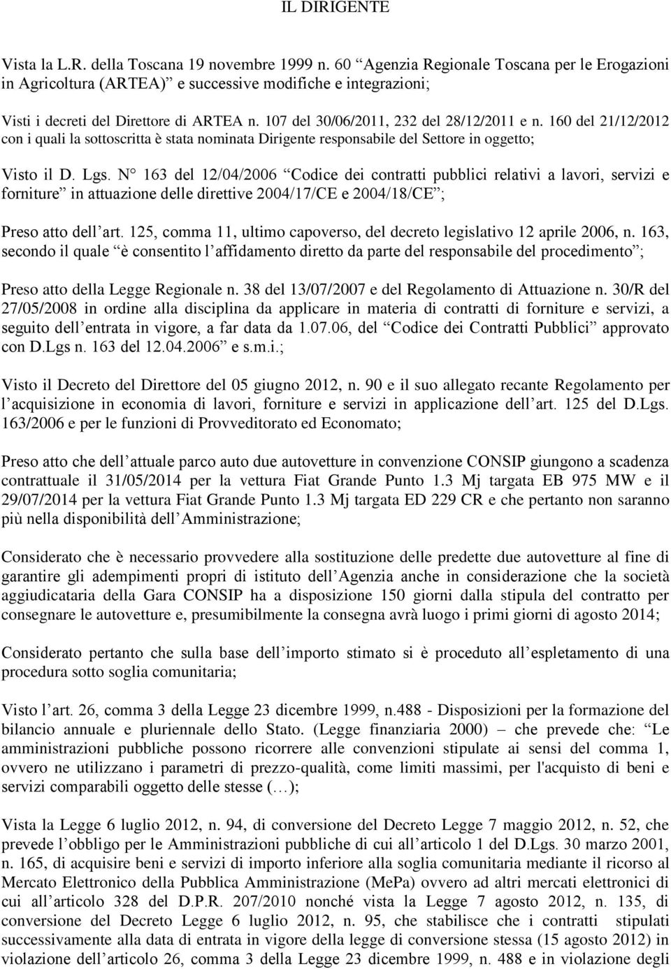 160 del 21/12/2012 con i quali la sottoscritta è stata nominata Dirigente responsabile del Settore in oggetto; Visto il D. Lgs.