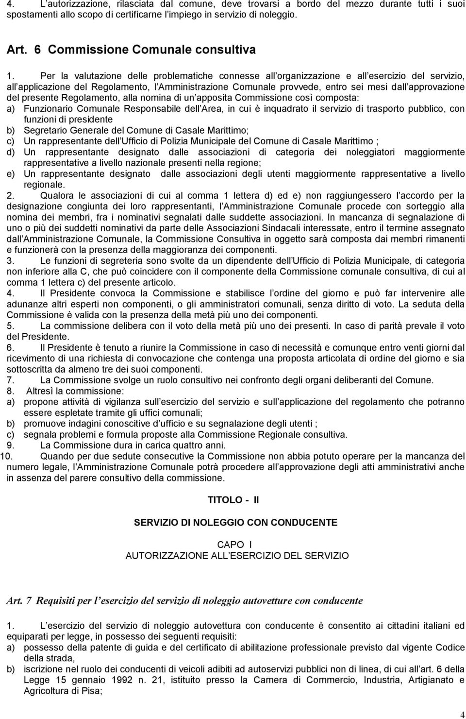 Per la valutazione delle problematiche connesse all organizzazione e all esercizio del servizio, all applicazione del Regolamento, l Amministrazione Comunale provvede, entro sei mesi dall