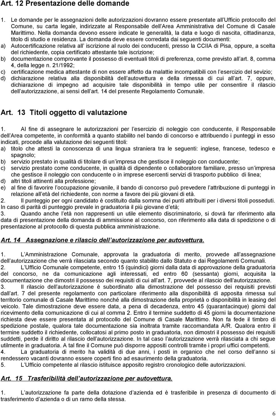 Casale Marittimo. Nella domanda devono essere indicate le generalità, la data e luogo di nascita, cittadinanza, titolo di studio e residenza.