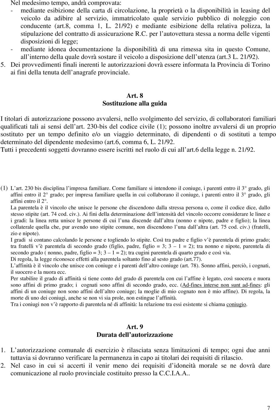 per l autovettura stessa a norma delle vigenti disposizioni di legge; - mediante idonea documentazione la disponibilità di una rimessa sita in questo Comune, all interno della quale dovrà sostare il