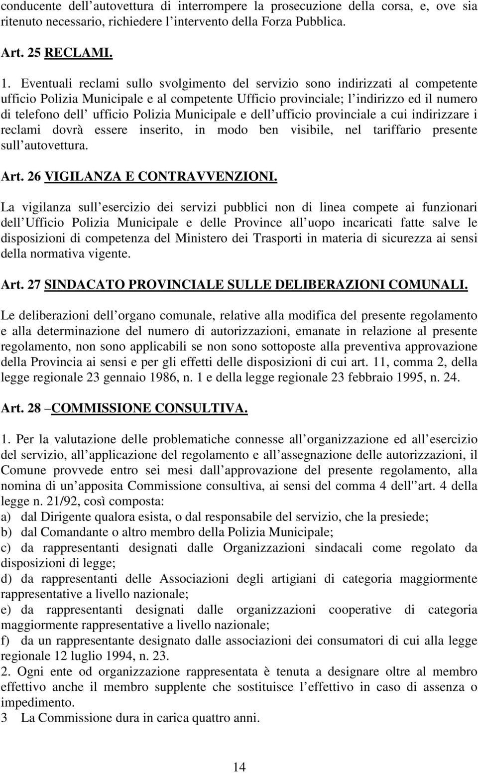 Polizia Municipale e dell ufficio provinciale a cui indirizzare i reclami dovrà essere inserito, in modo ben visibile, nel tariffario presente sull autovettura. Art. 26 VIGILANZA E CONTRAVVENZIONI.