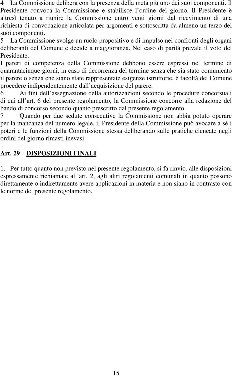 componenti. 5 La Commissione svolge un ruolo propositivo e di impulso nei confronti degli organi deliberanti del Comune e decide a maggioranza. Nel caso di parità prevale il voto del Presidente.