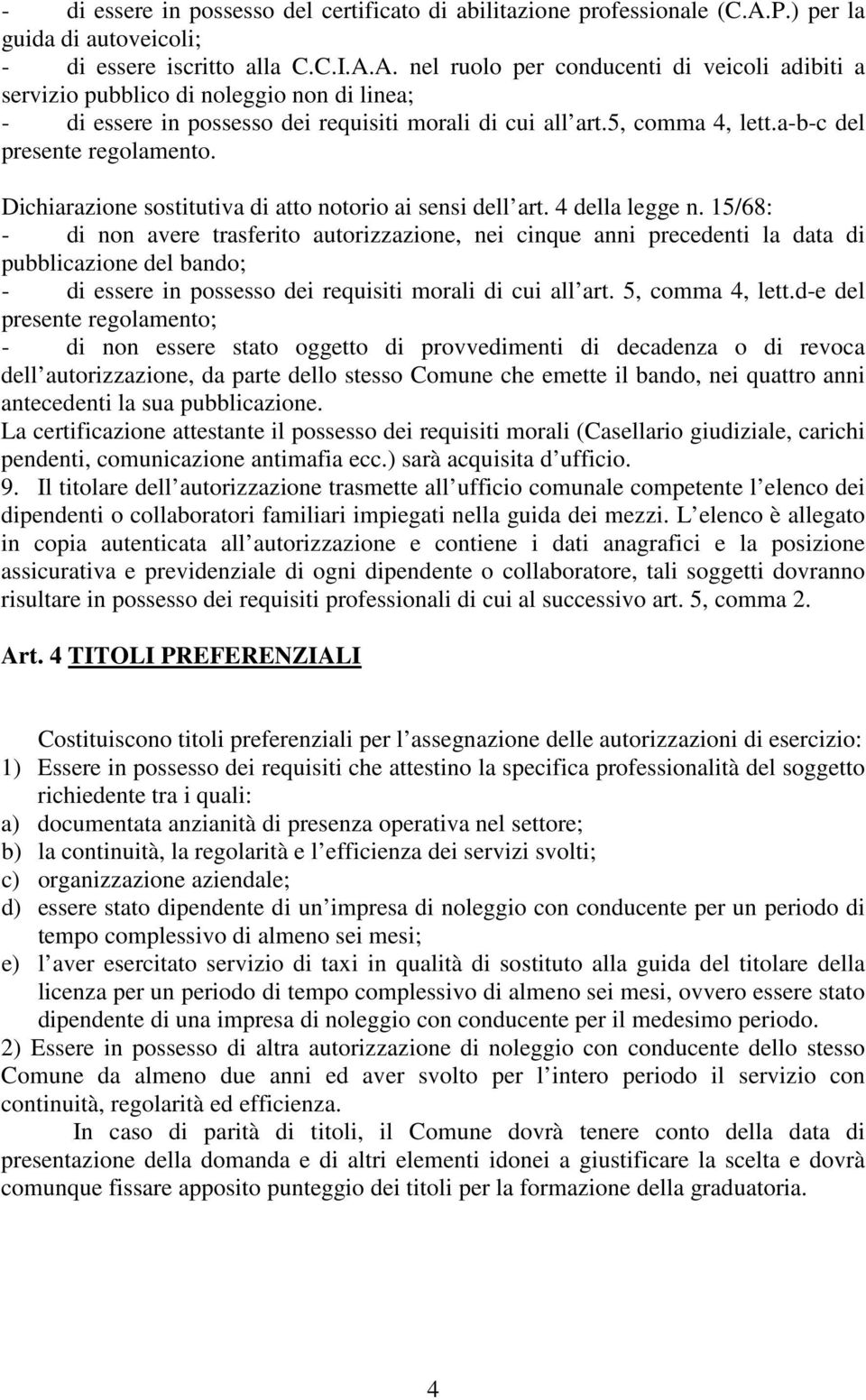 A. nel ruolo per conducenti di veicoli adibiti a servizio pubblico di noleggio non di linea; - di essere in possesso dei requisiti morali di cui all art.5, comma 4, lett.