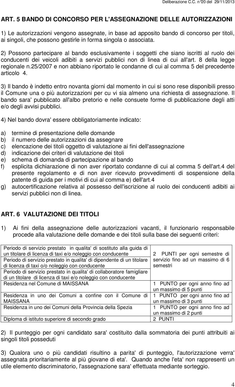 8 della legge regionale n.25/2007 e non abbiano riportato le condanne di cui al comma 5 del precedente articolo 4.