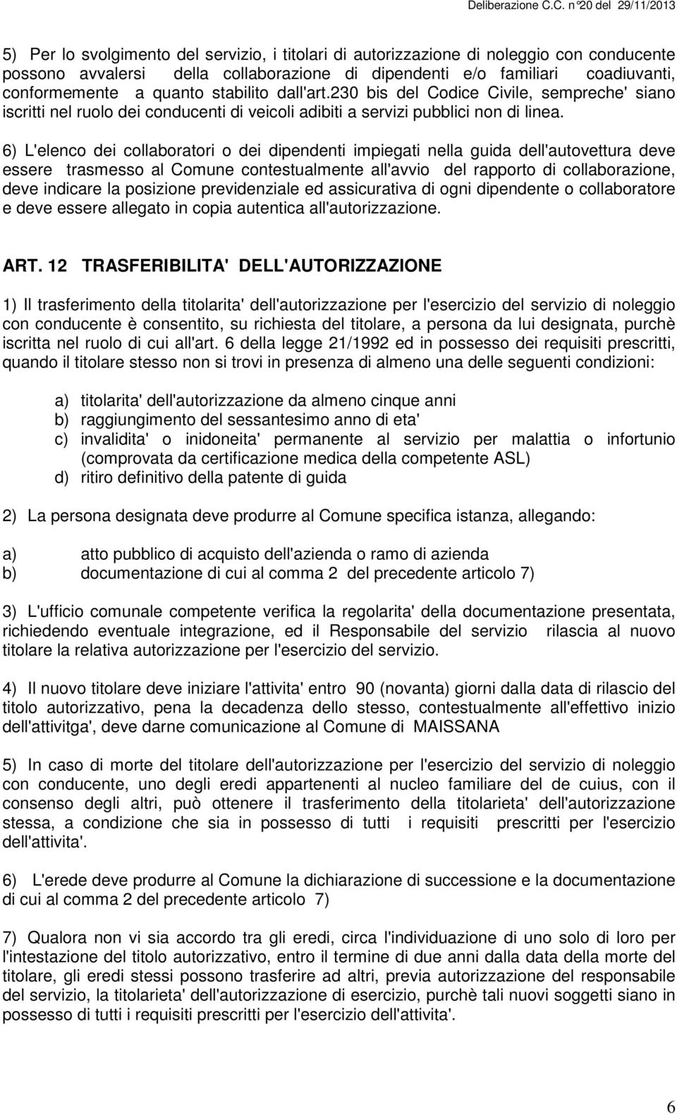 6) L'elenco dei collaboratori o dei dipendenti impiegati nella guida dell'autovettura deve essere trasmesso al Comune contestualmente all'avvio del rapporto di collaborazione, deve indicare la