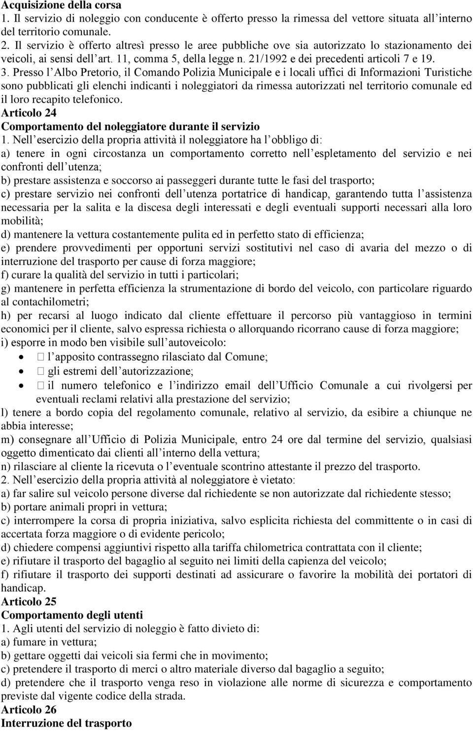 Presso l Albo Pretorio, il Comando Polizia Municipale e i locali uffici di Informazioni Turistiche sono pubblicati gli elenchi indicanti i noleggiatori da rimessa autorizzati nel territorio comunale