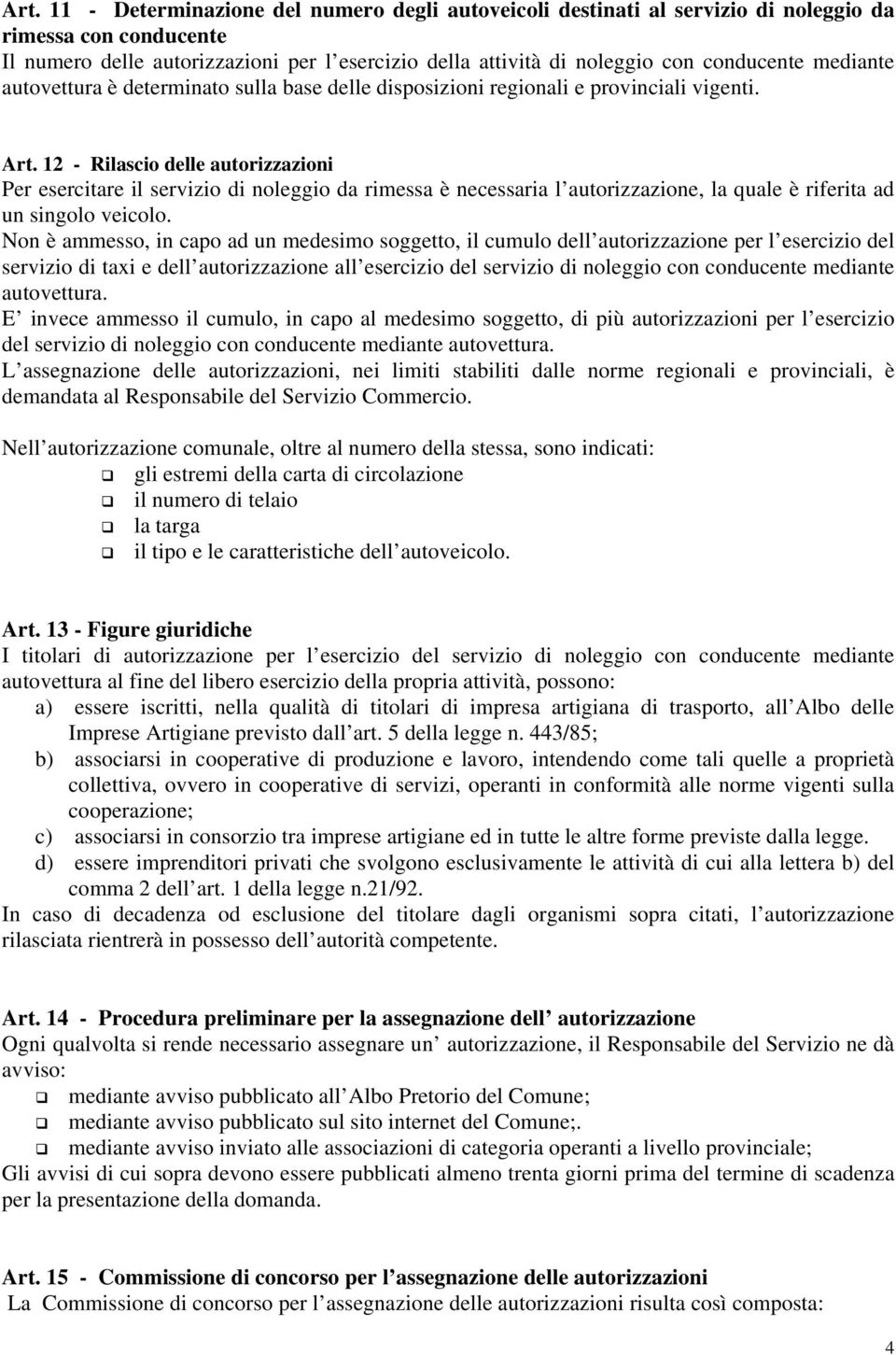 12 - Rilascio delle autorizzazioni Per esercitare il servizio di noleggio da rimessa è necessaria l autorizzazione, la quale è riferita ad un singolo veicolo.