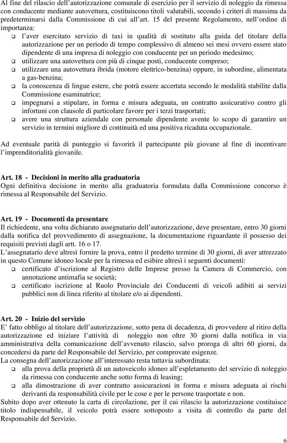 15 del presente Regolamento, nell ordine di importanza: l aver esercitato servizio di taxi in qualità di sostituto alla guida del titolare della autorizzazione per un periodo di tempo complessivo di