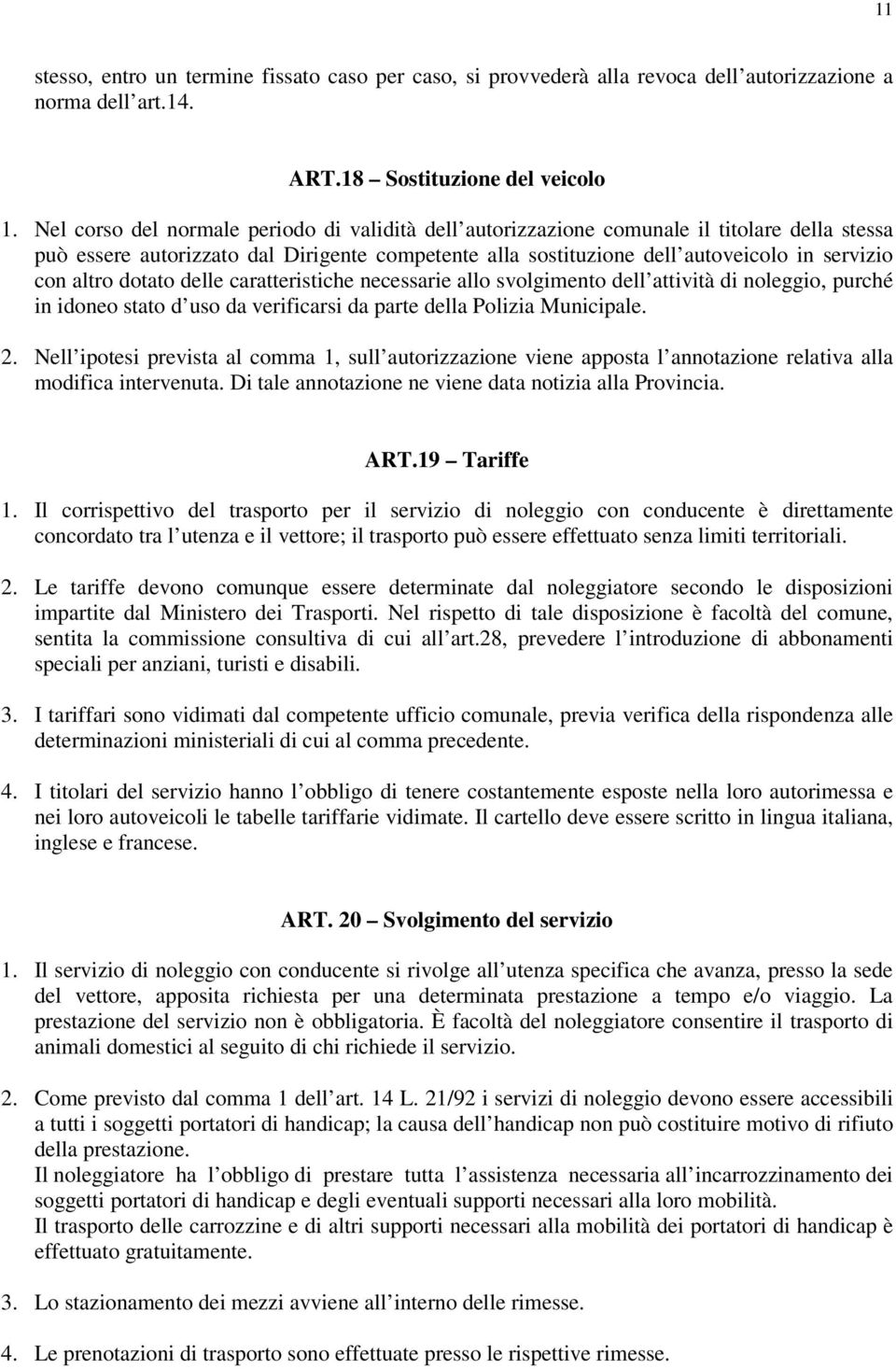 altro dotato delle caratteristiche necessarie allo svolgimento dell attività di noleggio, purché in idoneo stato d uso da verificarsi da parte della Polizia Municipale. 2.