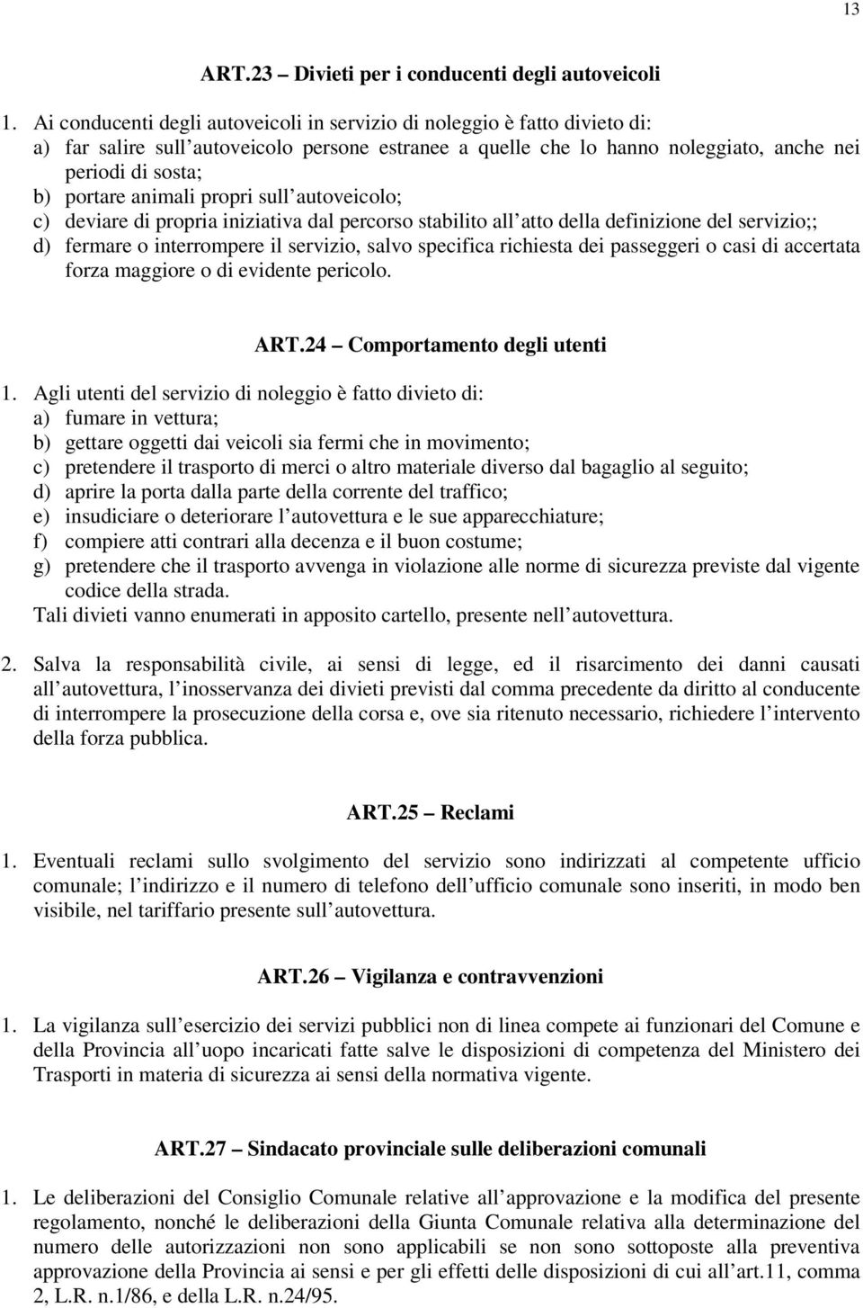 animali propri sull autoveicolo; c) deviare di propria iniziativa dal percorso stabilito all atto della definizione del servizio;; d) fermare o interrompere il servizio, salvo specifica richiesta dei