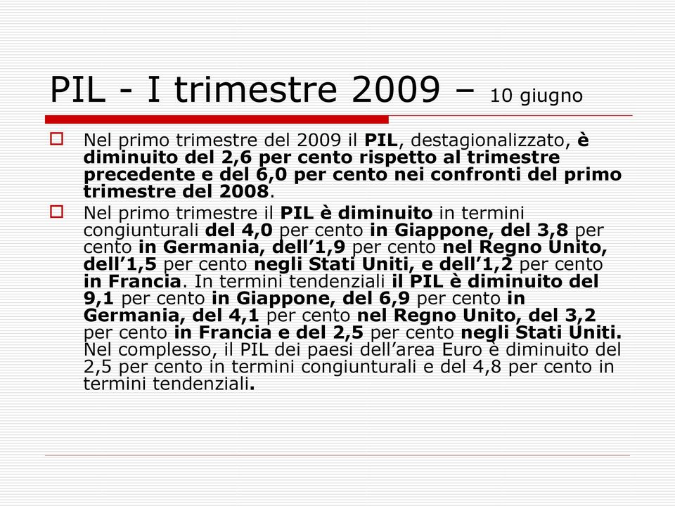 Nel primo trimestre il PIL è diminuito in termini congiunturali del 4,0 per cento in Giappone, del 3,8 per cento in Germania, dell 1,9 per cento nel Regno Unito, dell 1,5 per cento negli Stati Uniti,