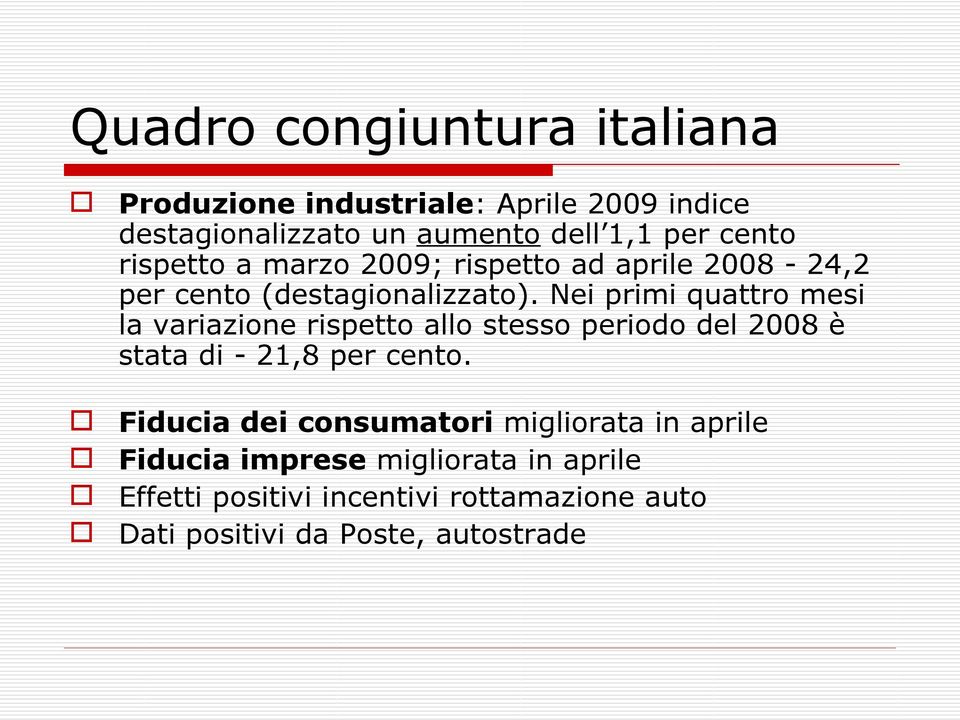 Nei primi quattro mesi la variazione rispetto allo stesso periodo del 2008 è stata di - 21,8 per cento.