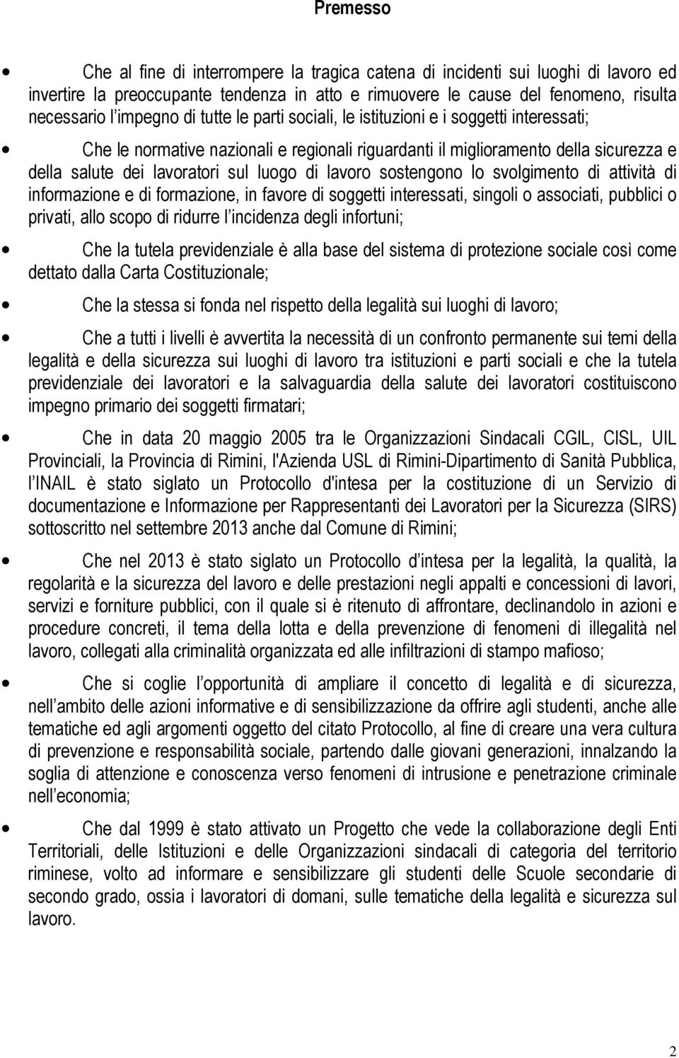 lavoro sostengono lo svolgimento di attività di informazione e di formazione, in favore di soggetti interessati, singoli o associati, pubblici o privati, allo scopo di ridurre l incidenza degli