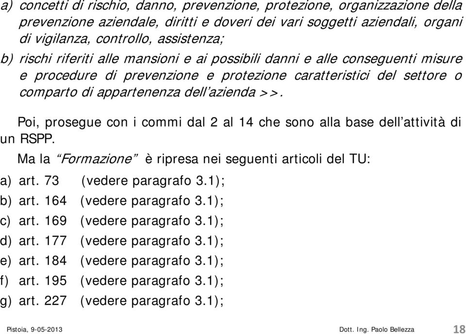 Poi, prosegue con i commi dal 2 al 14 che sono alla base dell attività di un RSPP. Ma la Formazione è ripresa nei seguenti articoli del TU: a) art. 73 (vedere paragrafo 3.1); b) art.